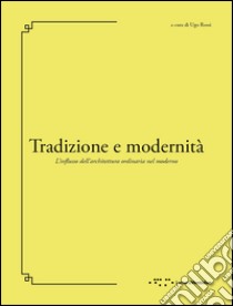 Tradizione e modernità. L'influsso dell'architettura ordinaria nel moderno libro di Rossi U. (cur.)