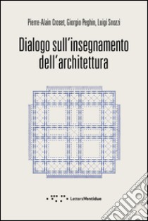 Dialogo sull'insegnamento dell'architettura libro di Croset Pierre-Alain; Peghin Giorgio; Snozzi Luigi