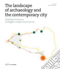 The landscape of archaeology and the contemporary city. Workshop IP Erasmus (Siracusa, 25 maggio-7 giugno 2014) libro di Fidone E. (cur.)