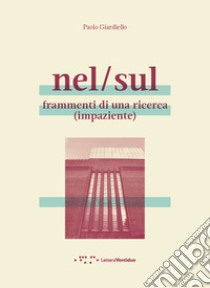 Nel/sul. Frammenti di una ricerca (impaziente) libro di Giardiello Paolo