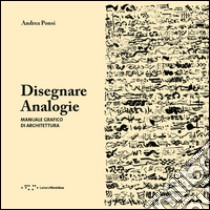 Disegnare analogie. Manuale grafico di architettura libro di Ponsi Andrea