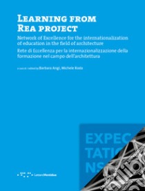 Learning from REA project. Network of Excellence for the internationalization of education in the field of Architecture-Rete di eccellenza per la internazionalizzazione della formazione nel campo dell'architettura. Ediz. bilingue libro di Bertelli Guya; Angi B. (cur.); Roda M. (cur.)