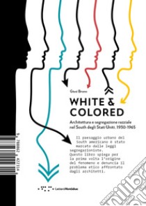 White & colored. Architettura e segregazione razziale nel South degli Stati Uniti. 1930-1965 libro di Bruno Giusi