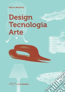 Design tecnologia arte libro di Martinuz Mauro