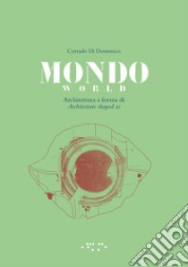 Mondo. Architettura a forma di-World. Architecture shaped as. Ediz. bilingue libro di Di Domenico Corrado