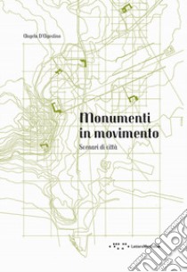 Monumenti in movimento. Scenari di città libro di D'Agostino Angela