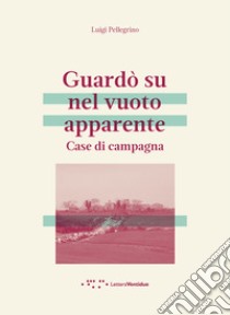 Guardò su nel vuoto apparente. Case di campagna libro di Pellegrino Luigi