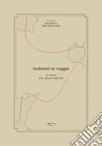 Architetti in viaggio. La Sicilia nello sguardo degli altri libro di Barbera Paola; Vitale Maria Rosaria