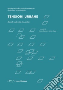 Tensioni urbane. Ricerche sulla città che cambia libro di Cerruti But Michele; Enver Kërcuku Agim; Setti Giulia