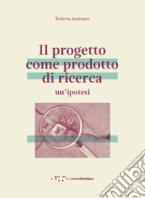 Il progetto come prodotto di ricerca. Un'ipotesi libro di Amirante Roberta