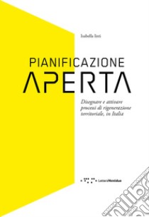 Pianificazione aperta. Disegnare e attivare processi di rigenerazione territoriale, in Italia libro di Inti Isabella