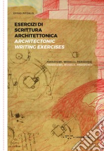 Esercizi di scrittura architettonica. Paradigmi, modelli, paradossi-Architectonic writing exercises. Paradigms, models, paradoxes. Ediz. bilingue libro di Pitzalis Efisio