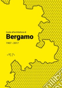 Guida all'architettura di Bergamo 1907-2017 libro di Bassanelli Michela; Rodeschini Maria Cristina