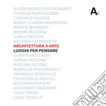 Architettura x arte. Luoghi per pensare libro di Monaco Antonello