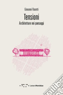 Tensioni. Architetture nei paesaggi libro di Rasetti Giovanni