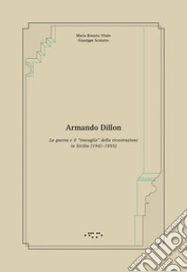 Armando Dillon. La guerra e il «travaglio» della ricostruzione in Sicilia (1941-1955) libro di Vitale Maria Rosaria; Scaturro Giuseppe