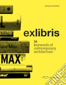 Exlibris. 16 keywords of contemporary architecture libro di Corbellini Giovanni