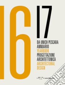 Da Unich Pescara 16-17. Progettazione architettonica. Ediz. italiana e inglese libro di Potenza D. (cur.)