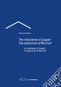 La resistenza di Laugier. Il classicismo di Murcutt. Ediz. italiana e inglese libro di Bologna Alberto