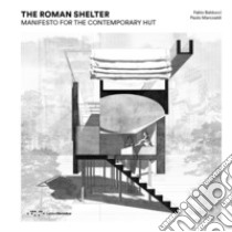 The Roman shelter. Manifesto for the contemporary hut libro di Balducci Fabio; Marcoaldi Paolo