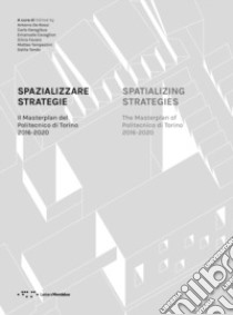 Spazializzare strategie. Il Masterplan del Politecnico di Torino 2016-2020. Ediz. italiana e inglese libro