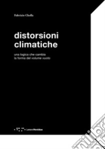 Distorsioni climatiche. Una logica che cambia la forma del volume vuoto libro di Chella Fabrizio