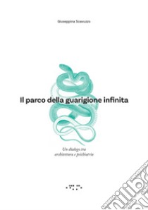 Il parco della guarigione infinita. Un dialogo tra architettura e psichiatria libro di Scavuzzo Giuseppina