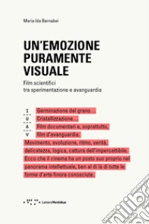 Un'emozione puramente visuale. Film scientifici tra sperimentazione e avanguardia libro di Bernabei Maria Ida