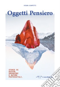 Oggetti pensiero. Storie di design, organismi e nature postdigitali libro di Scarpitti Chiara