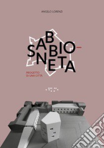 Sabbioneta. Progetto di una città libro di Lorenzi Angelo