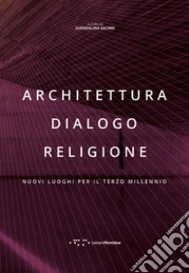 Architettura dialogo religione. Nuovi luoghi per il terzo millennio libro di Salimei G. (cur.)