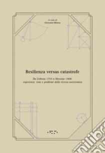 Resilienza versus catastrofe. Da Lisbona 1755 a Messina 1908: esperienze, temi e problemi della ricerca antisismica libro di Menna G. (cur.)