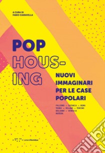 Pop housing. Nuovi immaginari per le case popolari. Ediz. illustrata libro di Ciaravella F. (cur.)