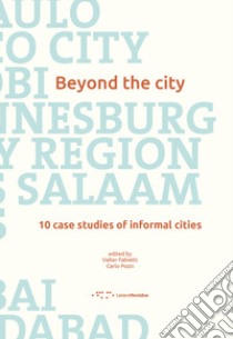 Beyond the city. 10 case studies of informal cities libro di Fabietti V. (cur.); Pozzi C. (cur.)