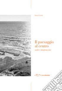 Il paesaggio al centro. Realtà e interpretazione libro di Cortesi Isotta