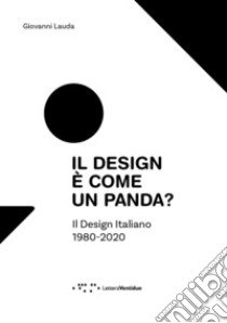 Il design è come un panda? Il design italiano 1980-2020. Ediz. illustrata libro di Lauda Giovanni