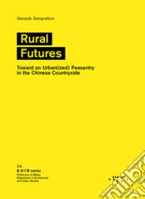 Rural futures. Toward an urban(ized) peasantry in the Chinese countryside libro di Semprebon Gerardo