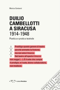 Duilio Cambellotti a Siracusa 1914-1948. Poetica e pratica teatrale. Ediz. illustrata libro di Centanni Monica