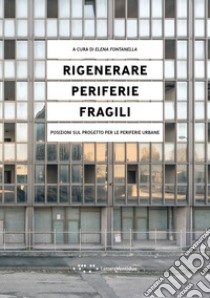 Rigenerare periferie fragili. Posizioni sul progetto per le periferie urbane libro di Fontanella E. (cur.)