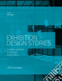 Exhibition design stories. Metodi e pratiche di fruizione della cultura libro di Del Puglia Serena