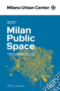 Milano Spazio Pubblico. Un atlante in divenire dello spazio di tutti. Ediz. italiana e inglese libro di Quinzii Chiara; Terna Diego