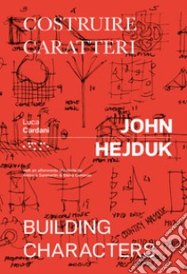 John Hejduk. Costruire caratteri-Building characters. Ediz. illustrata libro di Cardani Luca