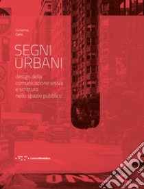 Segni urbani. Design della comunicazione visiva e scrittura nello spazio pubblico libro di Cerri Susanna