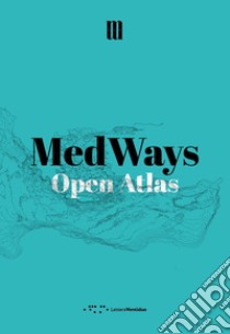 MedWays. Open atlas libro di Ricci Mosè; Pasquali M. (cur.); Mannocci S. (cur.)