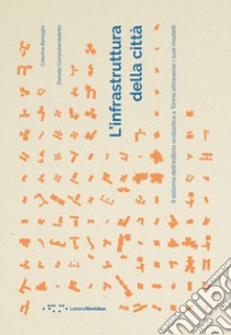 L'infrastruttura della città. Il sistema dell'edilizia scolastica a Torino attraverso i suoi modelli libro di Barioglio Caterina; Campobenedetto Daniele