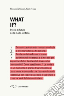 What if? Prove di futuro della moda in Italia libro di Vaccari Alessandra; Franzo Paolo