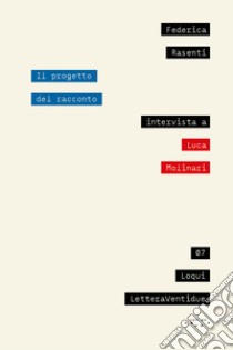 Il progetto del racconto. Intervista a Luca Molinari libro di Rasenti Federica; Molinari Luca