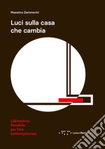 Luci sulla casa che cambia. L'abitazione flessibile per l'era contemporanea libro di Zammerini Massimo