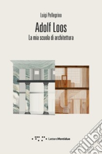 Adolf Loos. La mia scuola di architettura libro di Pellegrino Luigi