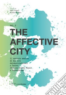 The affective city. Il contesto emotivo di due siti deindustrializzati a Torino. Officine Grandi Motori e ThyssenKrupp libro di Gregory P. (cur.); Belibani R. (cur.)